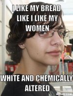 typical-nerd-meme-generator-i-like-my-bread-like-i-like-my-women-white-and-chemically-altered-b2.jpg