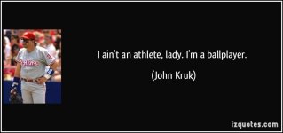 441164638-quote-i-ain-t-an-athlete-lady-i-m-a-ballplayer-john-kruk-244887.jpg